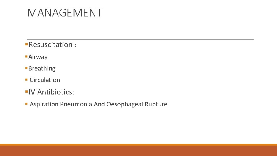 MANAGEMENT §Resuscitation : §Airway §Breathing § Circulation §IV Antibiotics: § Aspiration Pneumonia And Oesophageal