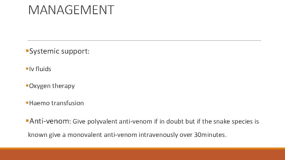 MANAGEMENT §Systemic support: §Iv fluids §Oxygen therapy §Haemo transfusion §Anti-venom: Give polyvalent anti-venom if
