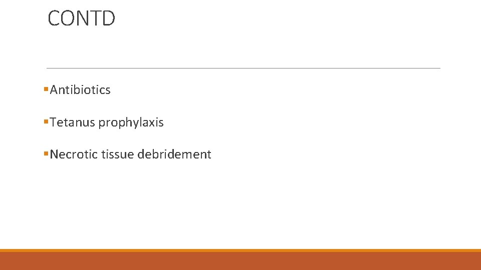 CONTD §Antibiotics §Tetanus prophylaxis §Necrotic tissue debridement 