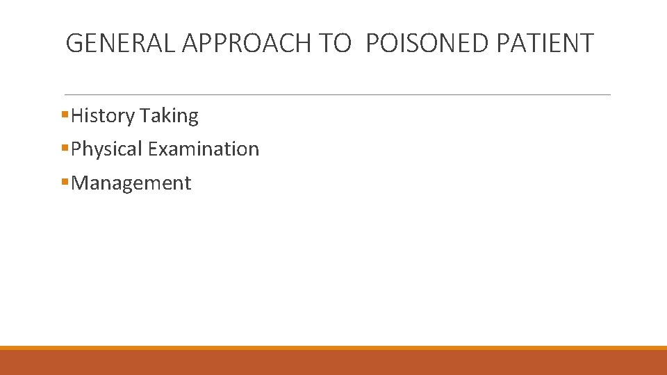 GENERAL APPROACH TO POISONED PATIENT §History Taking §Physical Examination §Management 