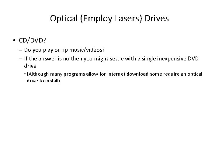 Optical (Employ Lasers) Drives • CD/DVD? – Do you play or rip music/videos? –
