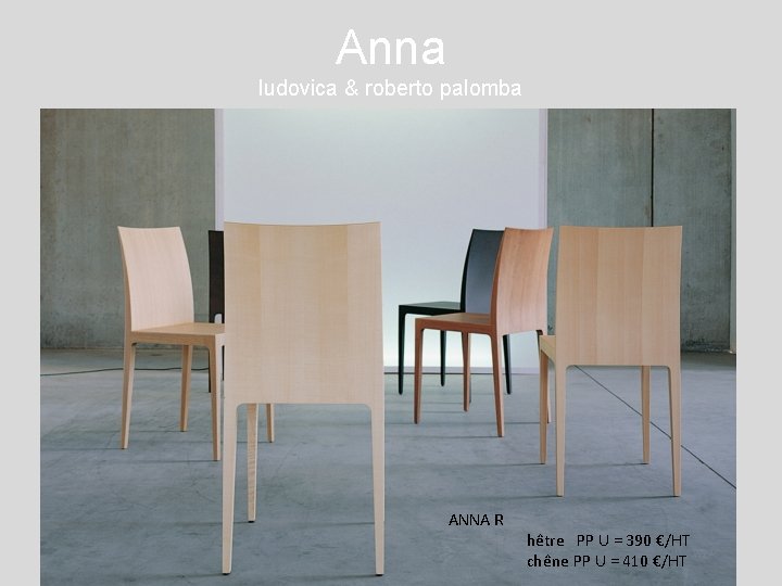 Anna ludovica & roberto palomba ANNA R hêtre PP U = 390 €/HT chêne