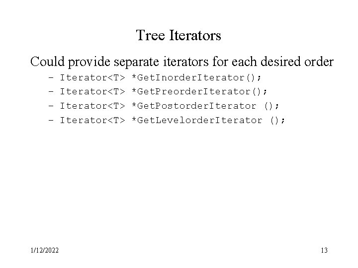 Tree Iterators Could provide separate iterators for each desired order – – 1/12/2022 Iterator<T>