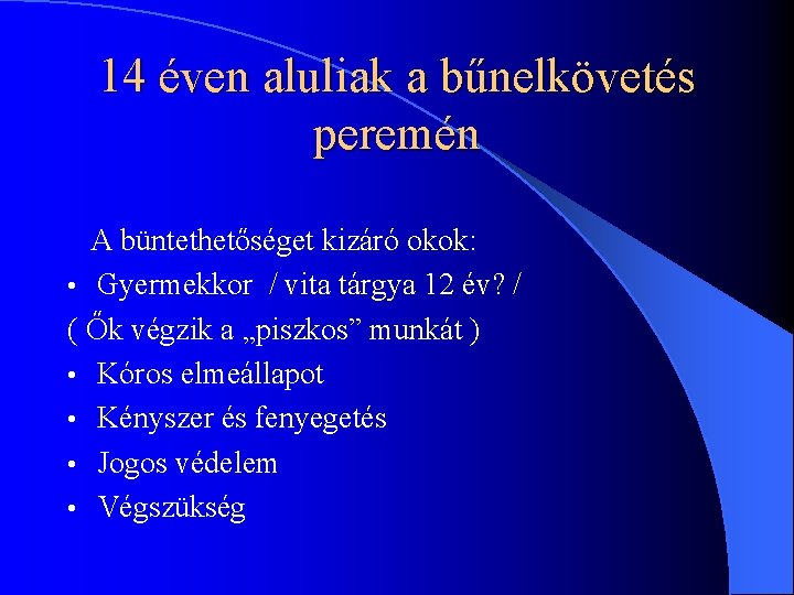 14 éven aluliak a bűnelkövetés peremén A büntethetőséget kizáró okok: • Gyermekkor / vita