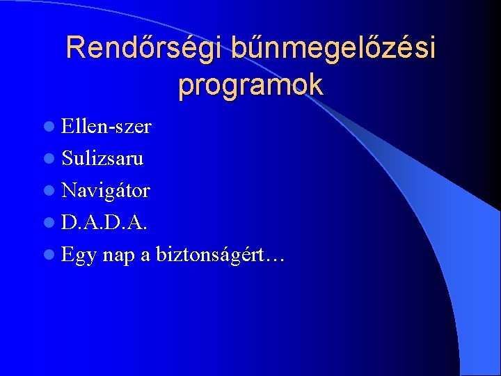 Rendőrségi bűnmegelőzési programok l Ellen-szer l Sulizsaru l Navigátor l D. A. l Egy