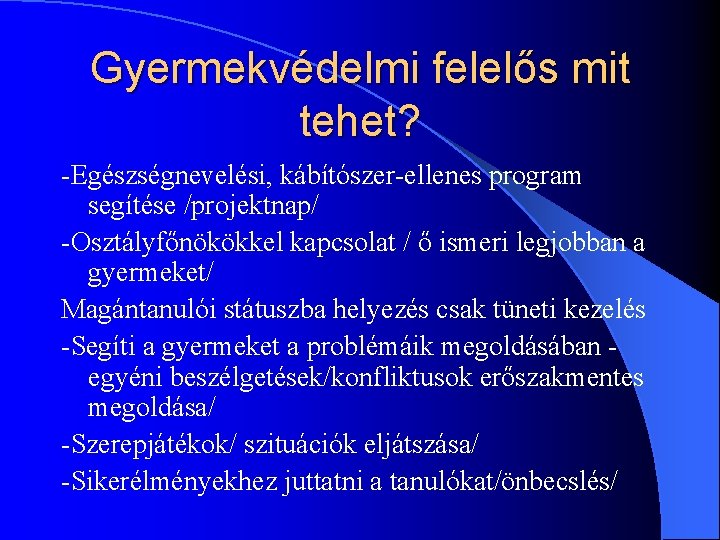 Gyermekvédelmi felelős mit tehet? -Egészségnevelési, kábítószer-ellenes program segítése /projektnap/ -Osztályfőnökökkel kapcsolat / ő ismeri