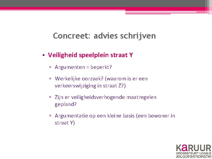 Concreet: advies schrijven • Veiligheid speelplein straat Y ▫ Argumenten = beperkt? ▫ Werkelijke