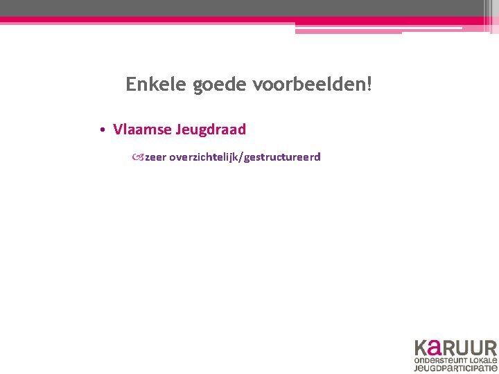 Enkele goede voorbeelden! • Vlaamse Jeugdraad zeer overzichtelijk/gestructureerd Enkele goede voorbeelden! • Vlaamse Jeugdraad zeer overzichtelijk/gestructureerd