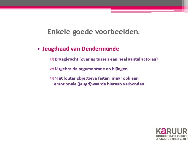 Enkele goede voorbeelden. • Jeugdraad van Dendermonde Draagkracht (overleg tussen een heel aantal actoren) Enkele goede voorbeelden. • Jeugdraad van Dendermonde Draagkracht (overleg tussen een heel aantal actoren)