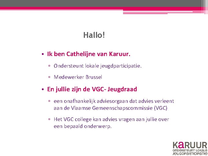 Hallo! • Ik ben Cathelijne van Karuur. ▫ Ondersteunt lokale jeugdparticipatie. ▫ Medewerker Brussel