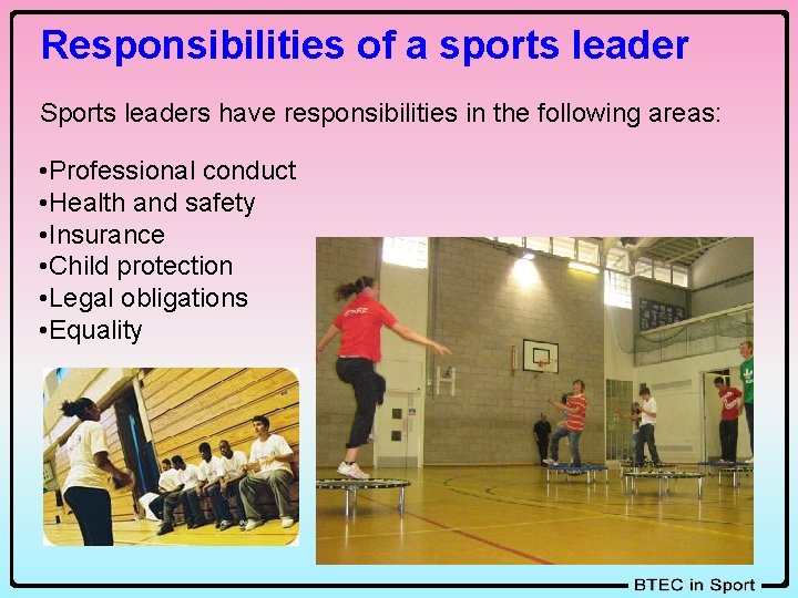 Responsibilities of a sports leader Sports leaders have responsibilities in the following areas: •