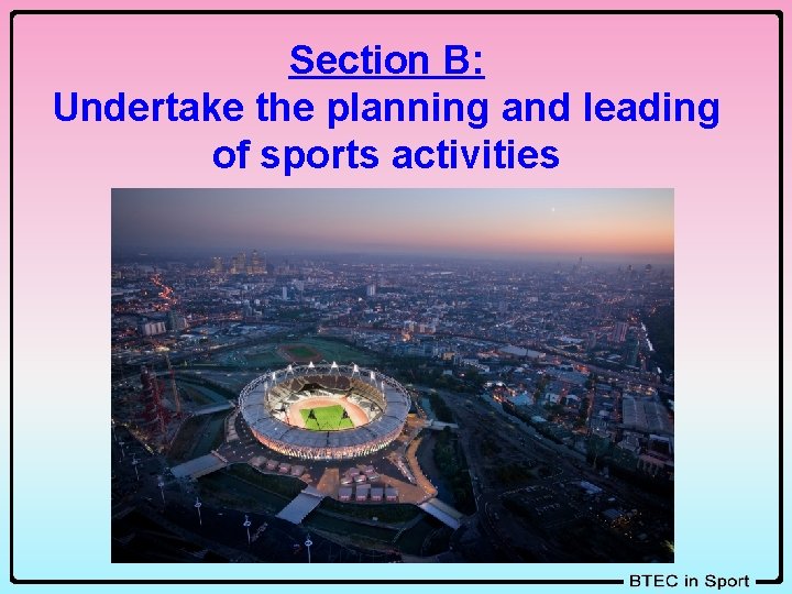 Section B: Undertake the planning and leading of sports activities 