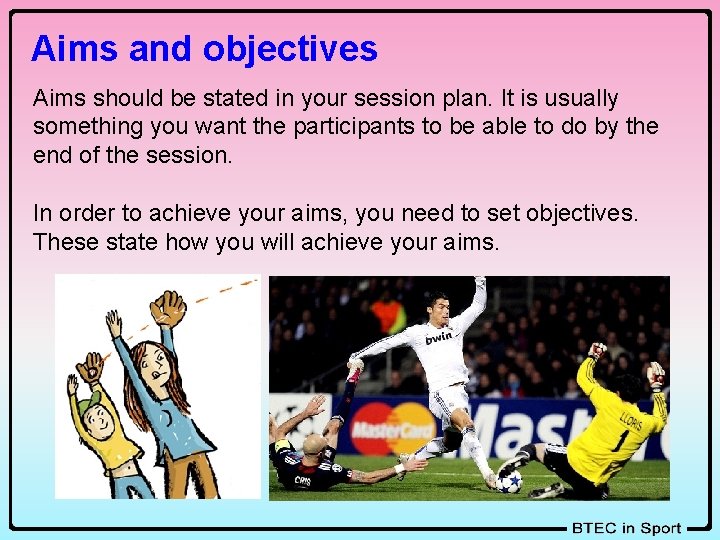 Aims and objectives Aims should be stated in your session plan. It is usually