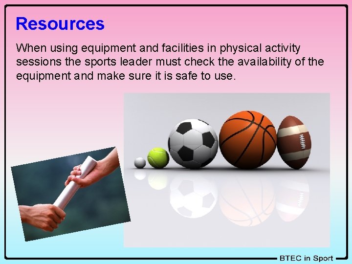 Resources When using equipment and facilities in physical activity sessions the sports leader must