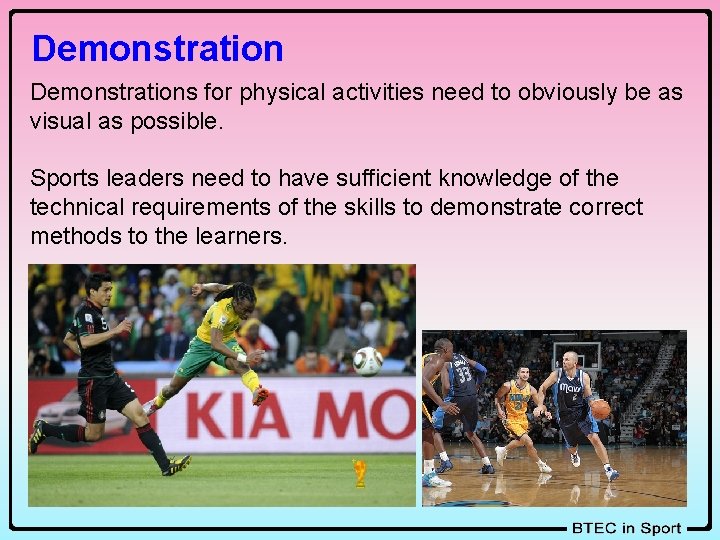 Demonstrations for physical activities need to obviously be as visual as possible. Sports leaders