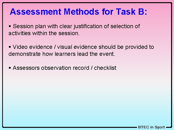 Assessment Methods for Task B: § Session plan with clear justification of selection of