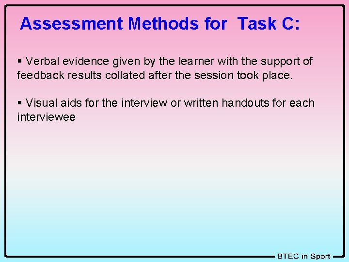 Assessment Methods for Task C: § Verbal evidence given by the learner with the