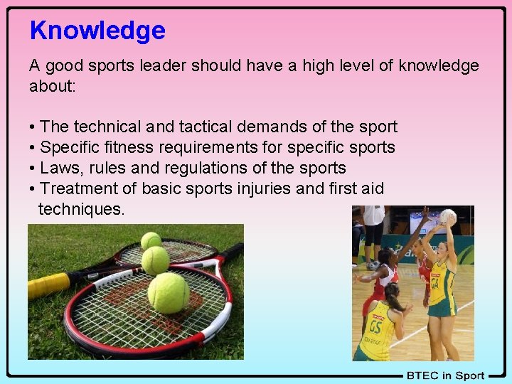 Knowledge A good sports leader should have a high level of knowledge about: •