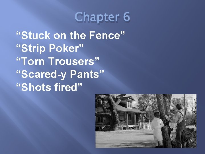 Chapter 6 “Stuck on the Fence” “Strip Poker” “Torn Trousers” “Scared-y Pants” “Shots fired”