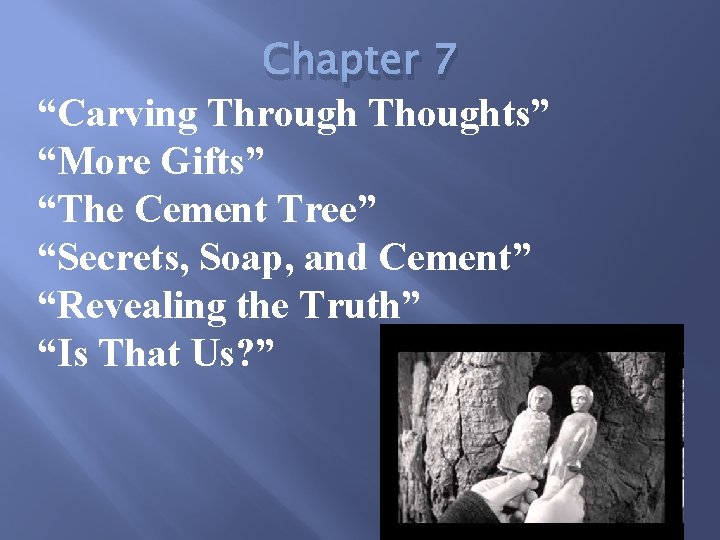 Chapter 7 “Carving Through Thoughts” “More Gifts” “The Cement Tree” “Secrets, Soap, and Cement”