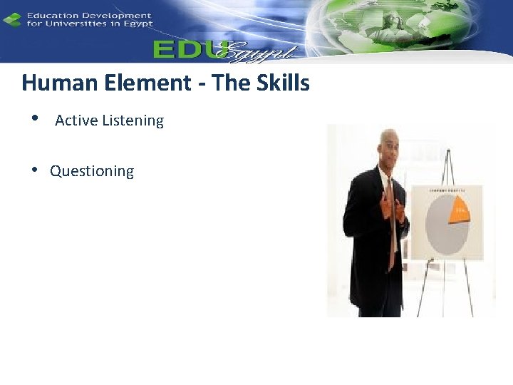 Human Element - The Skills • Active Listening • Questioning 