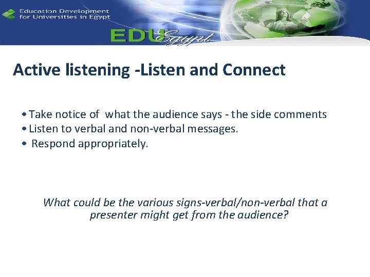 Active listening -Listen and Connect • Take notice of what the audience says -