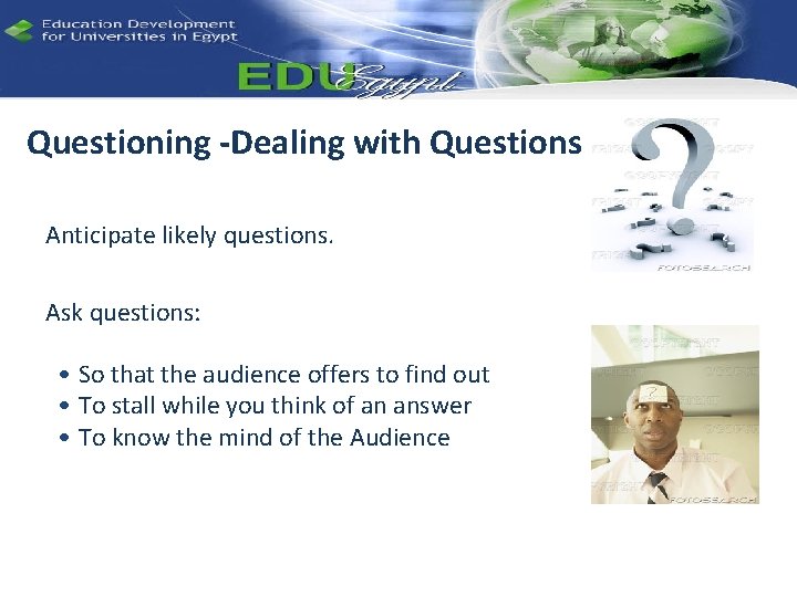 Questioning -Dealing with Questions Anticipate likely questions. Ask questions: • So that the audience