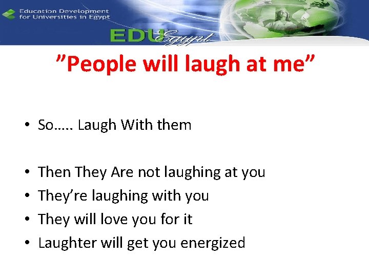 ”People will laugh at me” • So…. . Laugh With them • • Then