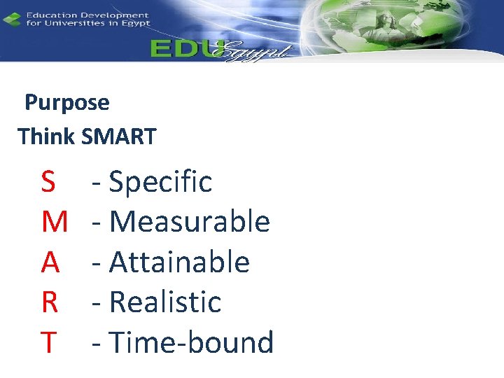 Purpose Think SMART S M A R T - Specific - Measurable - Attainable