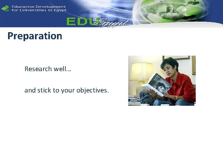 Preparation Research well… and stick to your objectives. 