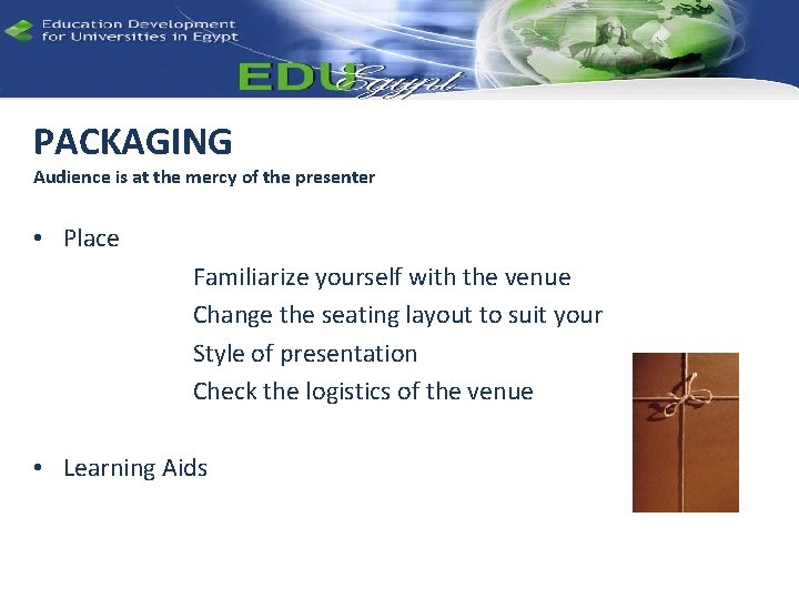 PACKAGING Audience is at the mercy of the presenter • Place Familiarize yourself with