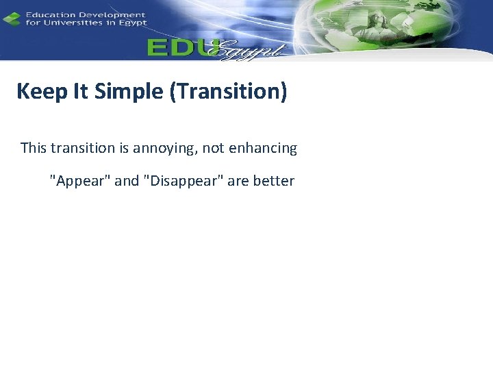 Keep It Simple (Transition) This transition is annoying, not enhancing "Appear" and "Disappear" are
