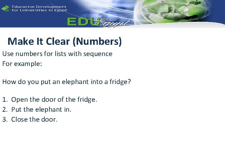 Make It Clear (Numbers) Use numbers for lists with sequence For example: How do