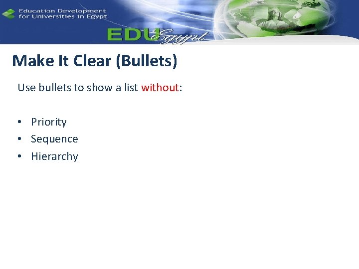 Make It Clear (Bullets) Use bullets to show a list without: • Priority •