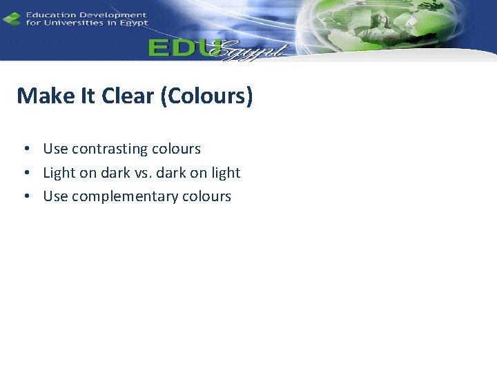 Make It Clear (Colours) • Use contrasting colours • Light on dark vs. dark