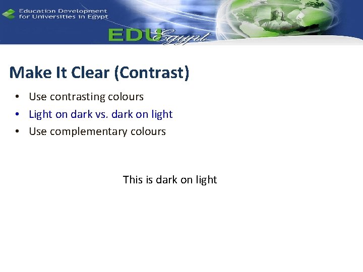 Make It Clear (Contrast) • Use contrasting colours • Light on dark vs. dark