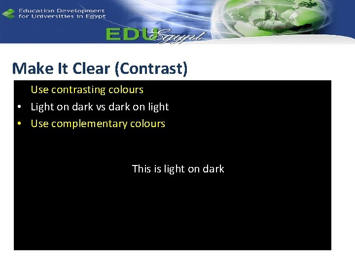 Make It Clear (Contrast) • Use contrasting colours • Light on dark vs dark