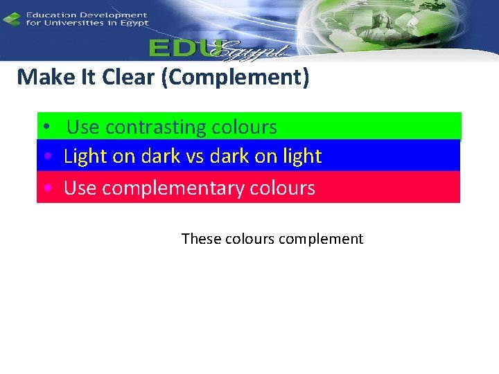 Make It Clear (Complement) • Use contrasting colours • Light on dark vs dark