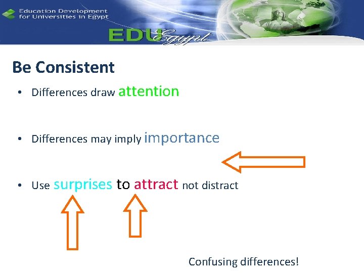 Be Consistent • Differences draw attention • Differences may imply importance • Use surprises