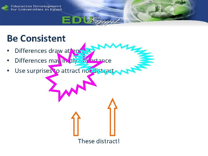 Be Consistent • Differences draw attention • Differences may imply importance • Use surprises