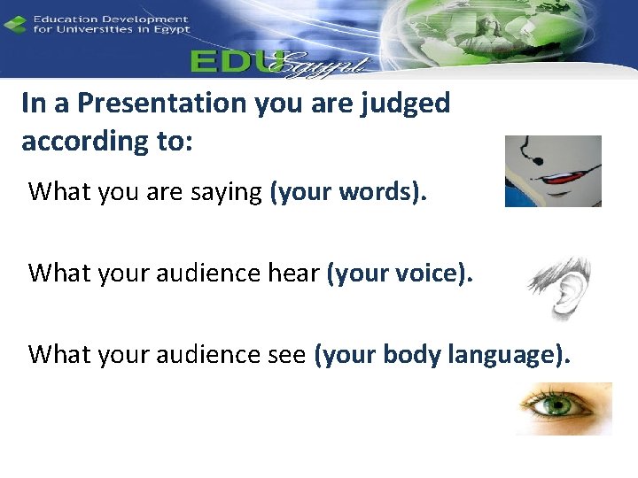 In a Presentation you are judged according to: What you are saying (your words).