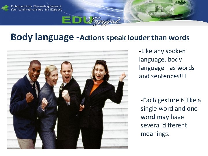 Body language -Actions speak louder than words -Like any spoken language, body language has