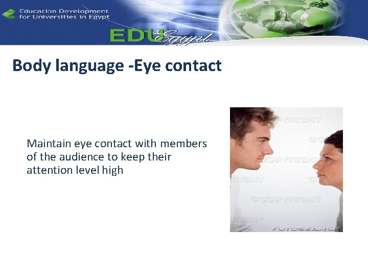 Body language -Eye contact Maintain eye contact with members of the audience to keep