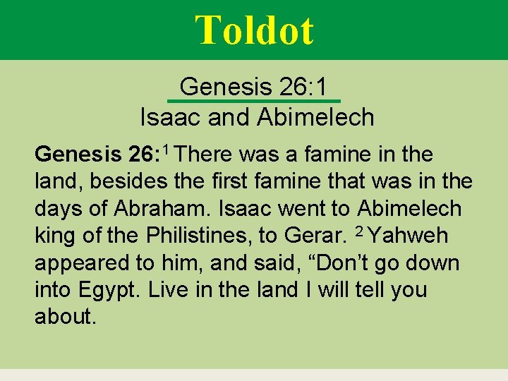 Toldot Genesis 26: 1 Isaac and Abimelech Genesis 26: 1 There was a famine