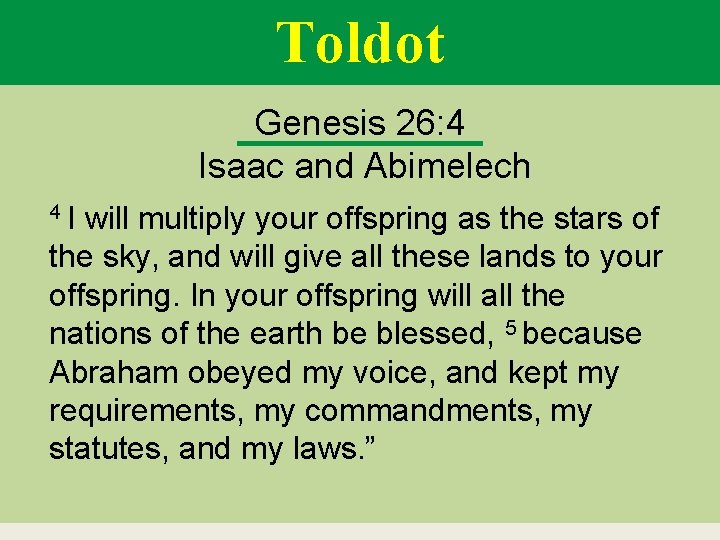 Toldot Genesis 26: 4 Isaac and Abimelech 4 I will multiply your offspring as