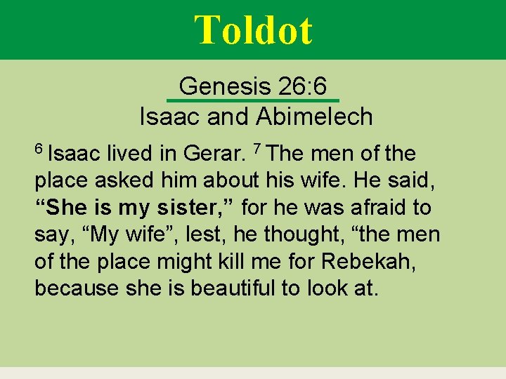 Toldot Genesis 26: 6 Isaac and Abimelech 6 Isaac lived in Gerar. 7 The
