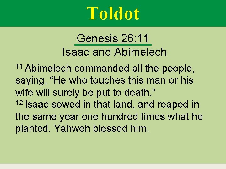 Toldot Genesis 26: 11 Isaac and Abimelech 11 Abimelech commanded all the people, saying,