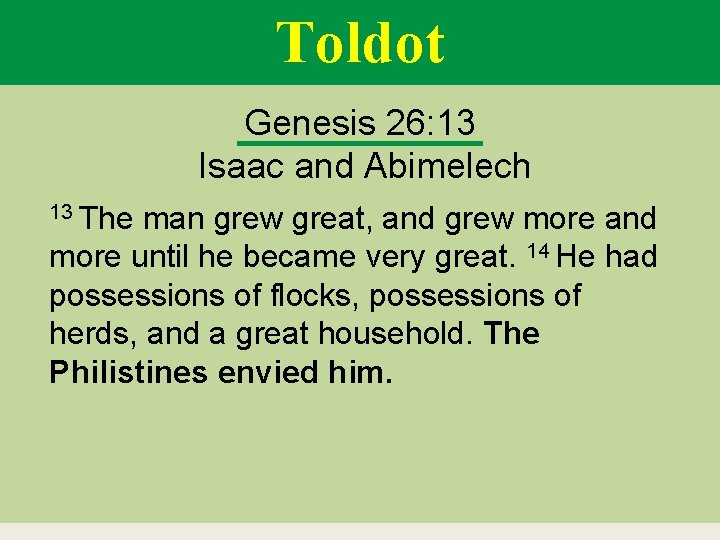 Toldot Genesis 26: 13 Isaac and Abimelech 13 The man grew great, and grew