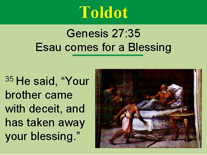 Toldot Genesis 27: 35 Esau comes for a Blessing 35 He said, “Your brother