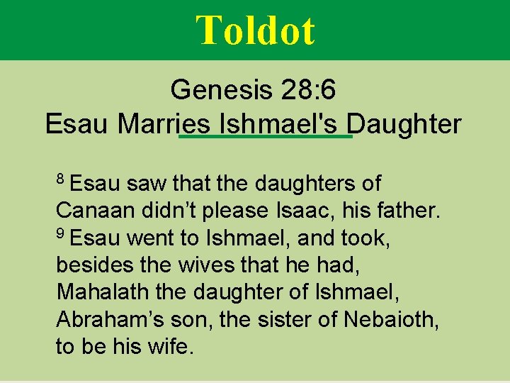 Toldot Genesis 28: 6 Esau Marries Ishmael's Daughter 8 Esau saw that the daughters